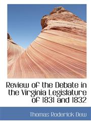 Review of the Debate in the Virginia Legislature of 1831 and 1832,1117600777,9781117600772