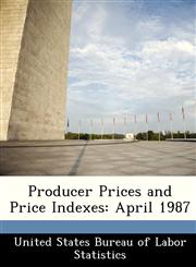 Producer Prices and Price Indexes April 1987,1288475314,9781288475315