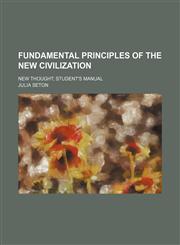 Fundamental Principles of the New Civilization; New Thought Student's Manual,1151593958,9781151593955