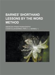 Barnes' shorthand lessons by the word method; American Pitman phonography,1230175725,9781230175720