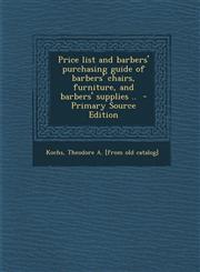 Price List and Barbers' Purchasing Guide of Barbers' Chairs, Furniture, and Barbers' Supplies .. - Primary Source Edition,1293785253,9781293785256