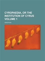 Cyropaedia, or the Institution of Cyrus (Volume 1),1459065069,9781459065062