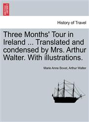 Three Months' Tour in Ireland ... Translated and condensed by Mrs. Arthur Walter. With illustrations.,1241243719,9781241243715