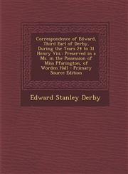 Correspondence of Edward, Third Earl of Derby, During the Years 24 to 31 Henry VIII. Preserved in a Ms. in the Possession of Miss Pfarington, of Word,1289363439,9781289363437