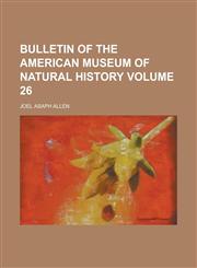 Bulletin of the American Museum of Natural History Volume 26,1234163861,9781234163860