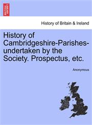 History of Cambridgeshire-Parishes-undertaken by the Society. Prospectus, etc.,1241325227,9781241325220