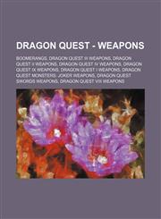 Dragon Quest - Weapons Boomerangs, Dragon Quest III weapons, Dragon Quest II weapons, Dragon Quest IV weapons, Dragon Quest IX weapons, Dragon Quest I weapons, Dragon Quest Monsters: Joker weapons, Dragon Quest Swords weapons, Dragon Quest VIII weapons,,1234841517,9781234841515