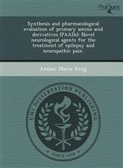Synthesis and pharmacological evaluation of primary amino acid derivatives (PAADs) Novel neurological agents for the treatment of epilepsy and neuropathic pain.,1249058023,9781249058021