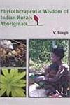 Phytotherapeutic Wisdom of Indian Rurals Aboriginals,8172335334,9788172335335