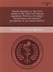 Special education in the first decade of No Child Left Behind legislation Patterns of student performance and teachers' perceptions in one school district.,1249093880,9781249093886