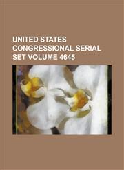 United States Congressional Serial Set Volume 4645,123406295X,9781234062958