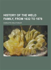 History of the Weld Family, from 1632 to 1878,1230203621,9781230203621
