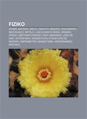 Fiziko Atomo, Materio, Spaco, Gravito, Mezuro, Holografio, Mezurunuo, Metalo, Lum-eliganta diodo, Grando, Afikso, Abstrakta mondo, Fazo, Mekaniko, Leĝo de Omo, Astrofiziko, Konsisto kaj strukturo de materio, Ampermetro, Magnetismo, Aerodinamiko,1233334158,9781233334155