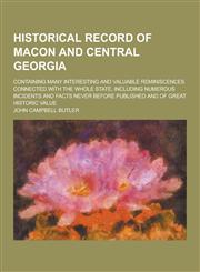 Historical Record of Macon and Central Georgia; Containing Many Interesting and Valuable Reminiscences Connected with the Whole State, Including Numer,1230345043,9781230345048