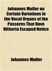 Johannes Müller on Certain Variations in the Vocal Organs of the Passeres That Have Hitherto Escaped Notice,1152980270,9781152980273