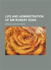 Life and administration of Sir Robert Eden,1154764583,9781154764581