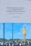 English Education and the Question of Indian Nationalism A Perspective on the Vernacular,8189833642,9788189833640