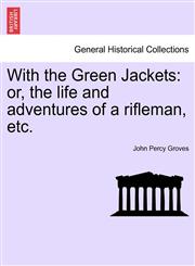 With the Green Jackets or, the life and adventures of a rifleman, etc.,1241407207,9781241407209