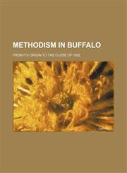 Methodism in Buffalo; from its origin to the close of 1892,1151028177,9781151028174