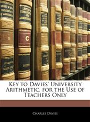 Key to Davies' University Arithmetic, for the Use of Teachers Only,1141495546,9781141495542