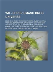 Wii - Super Smash Bros. universe Legend of Zelda Trophies, Stickers, Subspace Army, Trophies, Beast Ganon, Ganondorf, Link, Toon Link, Triforce Slash, Zelda, Beast Ganon, Ganondorf, Kamek, Link, Midna, Super Sonic, Toon Link, Wario-Man, Wiggler, Zelda, G,123473401X,9781234734015