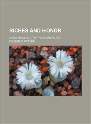 Riches and Honor; A New England Story. Founded on Fact,1235751619,9781235751615