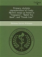 Primary stylistic characteristics of Cindy McTee's music as found in "Timepiece", "Ballet for Band", and "Finish Line".,124381554X,9781243815545