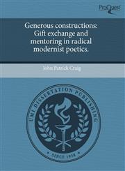 Generous constructions Gift exchange and mentoring in radical modernist poetics.,1243850167,9781243850164