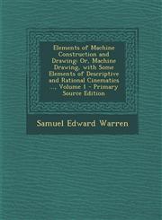 Elements of Machine Construction and Drawing Or, Machine Drawing, with Some Elements of Descriptive and Rational Cinematics ..., Volume 1 - Primary S,128944076X,9781289440763