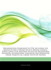 Articles On Organizations Established In 1934, including Los Angeles Science Fantasy Society, British Council, Forth Canoe Club, National Society Of Professional Engineers, International Longshore And Warehouse Union, Diabetes Uk,1243344008,9781243344007