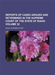 Reports of cases argued and determined in the Supreme Court of the state of Idaho Volume 32,1154422402,9781154422405