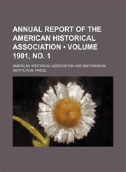 Annual Report of the American Historical Association (Volume 1901, No. 1),1235769062,9781235769061