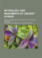 Mythology and Monuments of Ancient Athens; Being a Translation of a Portion of the 'Attica' of Pausanias,123684775X,9781236847751