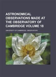 Astronomical Observations Made at the Observatory of Cambridge Volume 18,1234104539,9781234104535