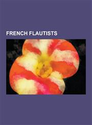 French Flautists French Classical Flautists, Jean-Pierre Rampal, Marcel Moyse, Emmanuel Pahud, Claude-Paul Taffanel, Joseph Rampal, Geo,1230649581,9781230649580