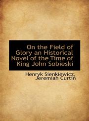 On the Field of Glory an Historical Novel of the Time of King John Sobieski,1116385333,9781116385335