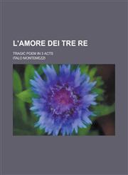 L'Amore Dei Tre Re; Tragic Poem in 3 Acts,1151595985,9781151595980