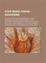 Star Wars Fanon - Assassins 69, Alavi Capen, Alexei Sudovencavic, Anakin Skywalker, Anu Bis, Astariax Drago, Atton Skywalker, Azar Phale, Belia Darzu, Black Reaper, Blue Spirit, Braig Everinn, CC-125, Cathal Abrienn, Chantique Loine, Chloe Kobayashi, Cry,1234761467,9781234761462