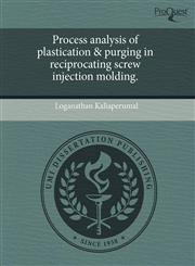 Process analysis of plastication & purging in reciprocating screw injection molding.,1243497602,9781243497604