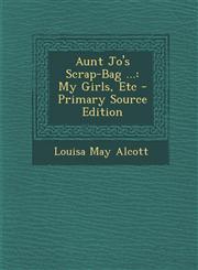 Aunt Jo's Scrap-Bag ... My Girls, Etc - Primary Source Edition,1295325365,9781295325368