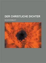 Der Christliche Dichter; Ein Wochenblatt,1234880113,9781234880118