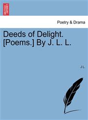 Deeds of Delight. [Poems.] By J. L. L.,1241051623,9781241051624