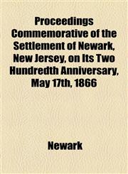Proceedings Commemorative of the Settlement of Newark, New Jersey, on Its Two Hundredth Anniversary, May 17th, 1866,1154821986,9781154821987