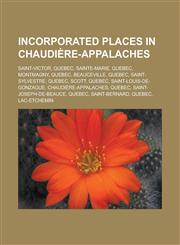 Incorporated places in Chaudière-Appalaches Saint-Victor, Quebec, Sainte-Marie, Quebec, Montmagny, Quebec, Beauceville, Quebec, Saint-Sylvestre, Quebec, Scott, Quebec, Saint-Louis-de-Gonzague, Chaudière-Appalaches, Quebec,1156799554,9781156799550