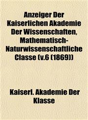 Anzeiger Der Kaiserlichen Akademie Der Wissenschaften, Mathematisch-Naturwissenschaftliche Classe (v.6 (1869)),1153287986,9781153287982
