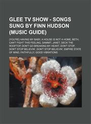 Glee TV Show - Songs sung by Finn Hudson (Music Guide) (You're) Having My Baby, A House Is Not a Home, Beth, Can't Fight This Feeling, Dammit, Janet, Deck the Rooftop, Don't Go Breaking My Heart, Don't Stop, Don't Stop Believin', Don't Stop Believin', Em,1234679752,9781234679750