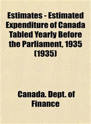 Estimates - Estimated Expenditure of Canada Tabled Yearly Before the Parliament, 1935 (1935),1153476681,9781153476683