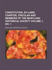 Constitution, by-laws, charter, circular and members of the Maryland Historical Society Volume 1, no. 1,1150210559,9781150210556