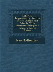 Spherical Trigonometry, for the Use of Colleges and Schools With Numerous Examples - Primary Source Edition,1293326860,9781293326862