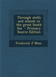 Through Atolls and Islands in the Great South Sea - Primary Source Edition,1295399970,9781295399970
